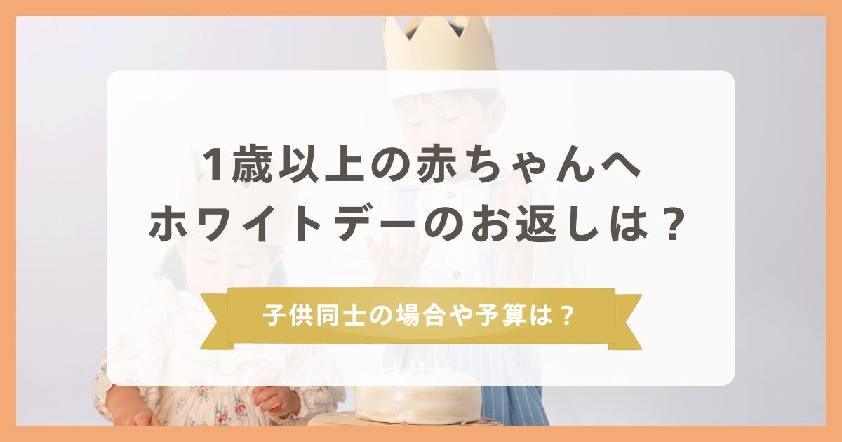 1歳以上赤ちゃんへのホワイトデーのお返しオススメは?子供同士の場合や予算はどうなる?